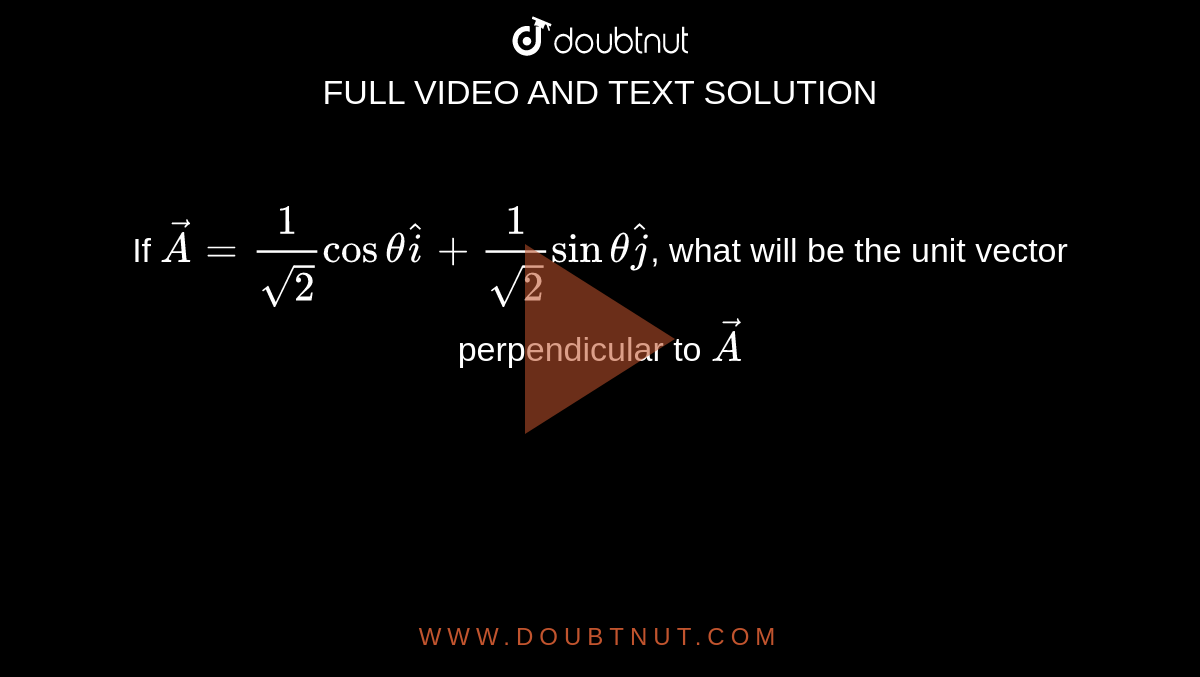 If Vec(A) = (1)/(sqrt2) Cos Theta Hat(i) + (1)/(sqrt2) Sin Theta Hat(j ...