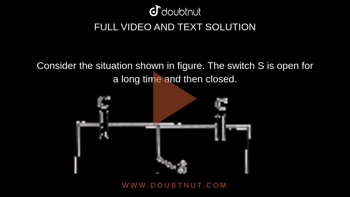 Consider the situation shown in figure. The switch S is open for a long time and then closed. <br> <img src="https://doubtnut-static.s.llnwi.net/static/physics_images/AKS_TRG_AO_PHY_XII_V02_A_C02_E02_043_Q01.png" width="80%"> <br>  Find the charge flown through the battery when the switch S is closed.