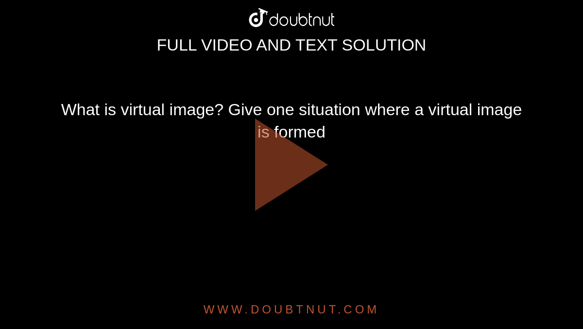 What is virtual image? Give one
situation where a virtual image is
formed