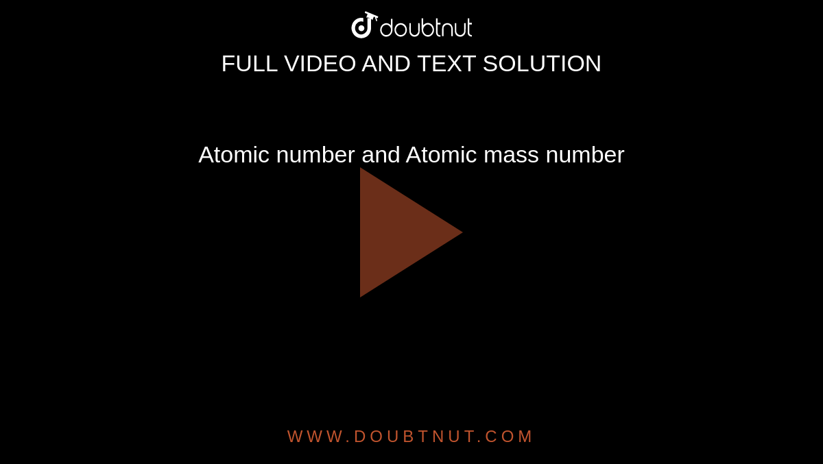 Atomic number and Atomic mass number 