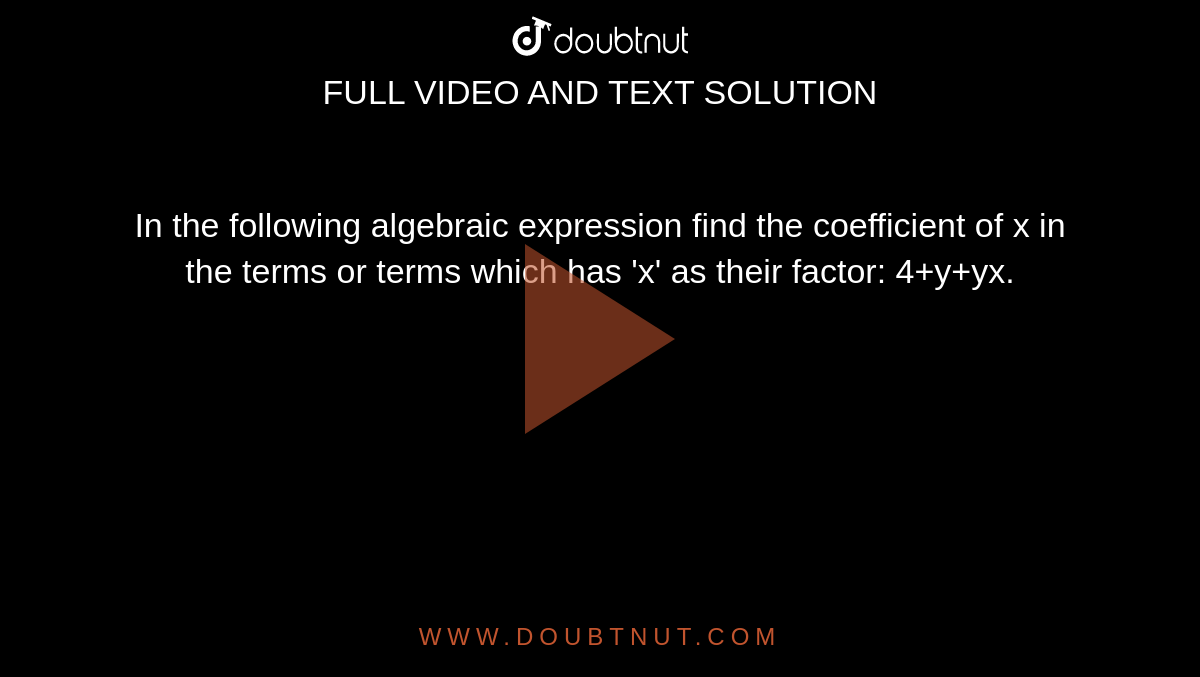 In the following algebraic expression find the coefficient of x in the terms or terms which has 'x' as their factor: 4+y+yx.