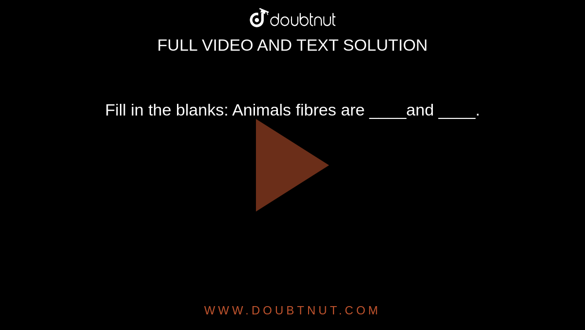 Fill in the blanks: Animals fibres are and .