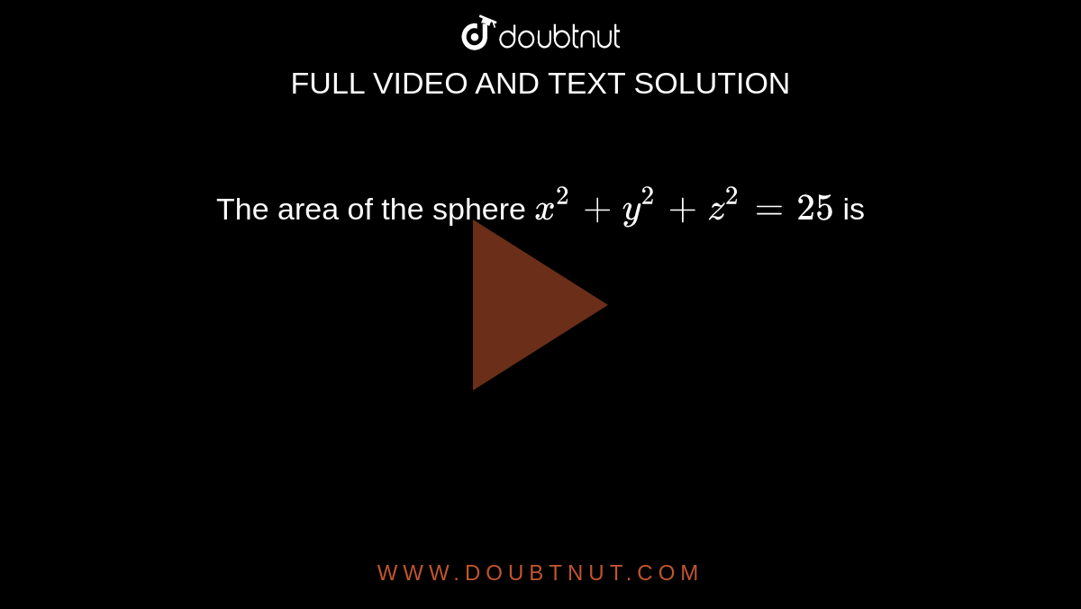 The Area Of The Sphere X 2 Y 2 Z 2 25 Is