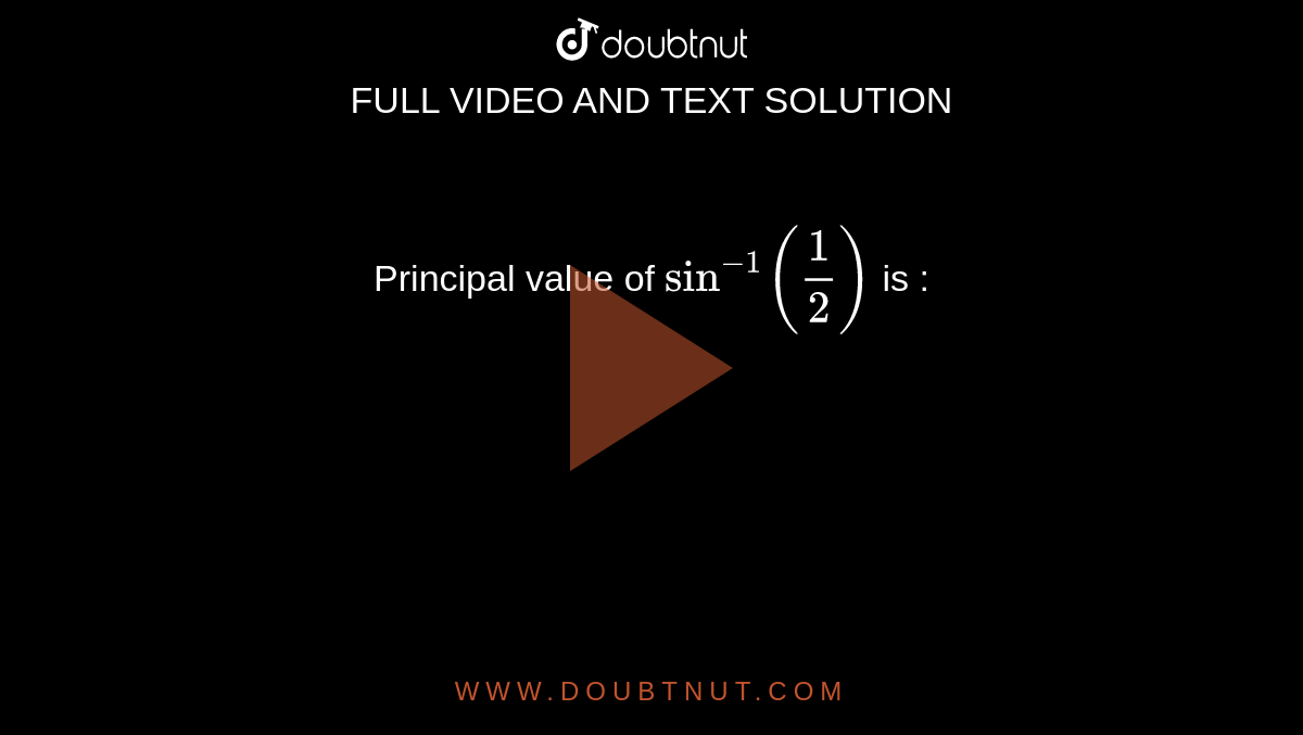 Principal value of `sin^-1 (frac{1}{2})` is :