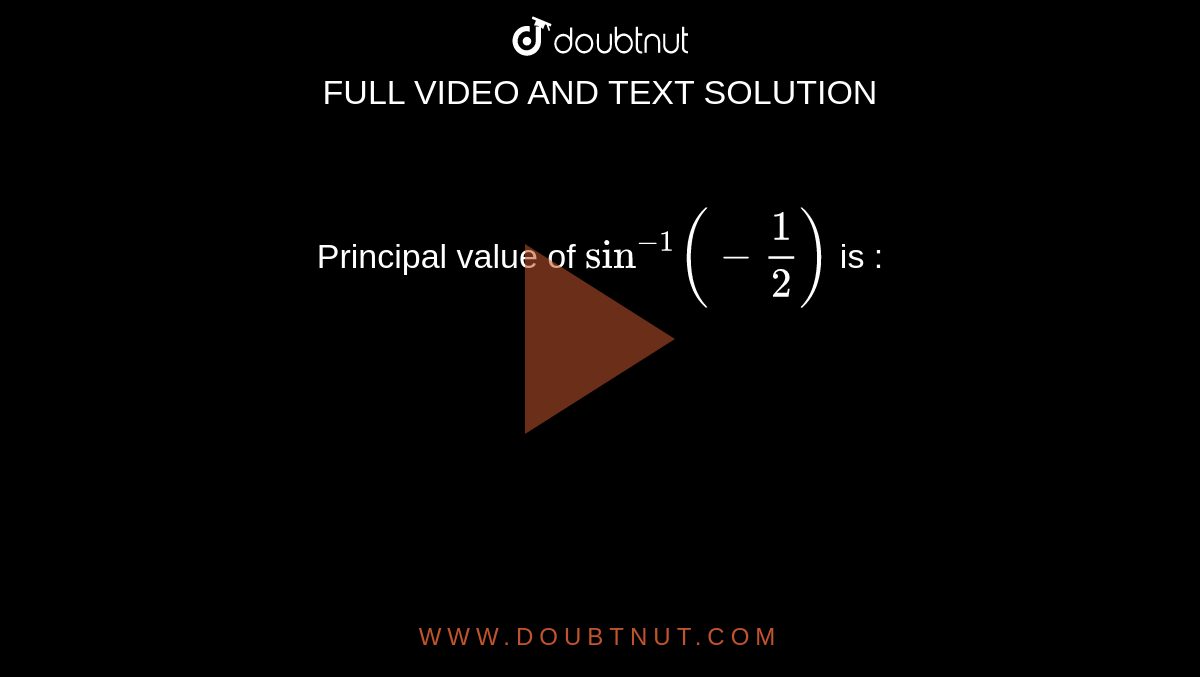 Principal value of `sin^-1 (-frac{1}{2})` is :