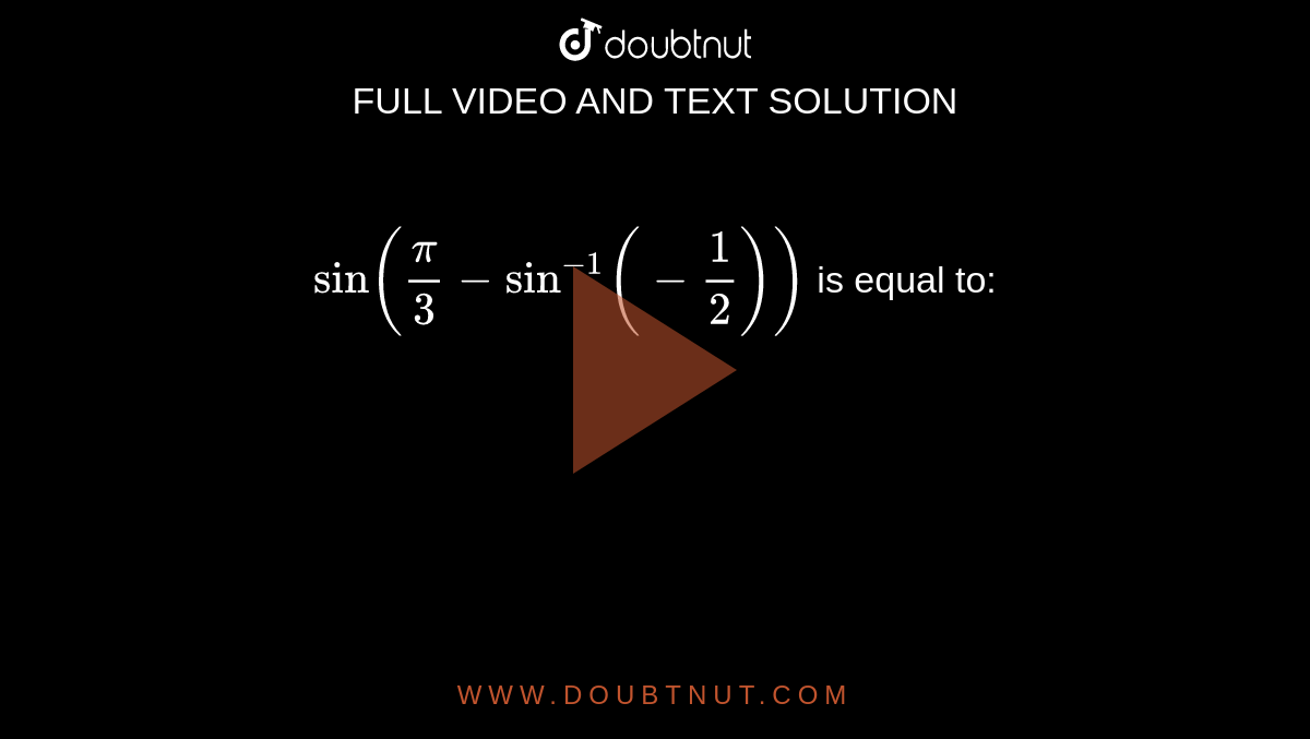 `sin (frac {pi}{3} - sin^-1 (-frac{1}{2}))` is equal to: