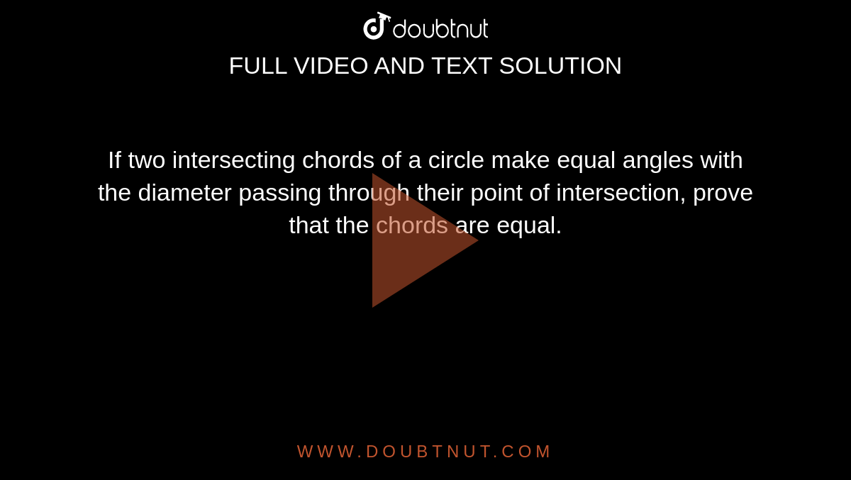If two intersecting chords of a circle make equal angles with the diameter passing through their point of intersection, prove that the chords are equal. 