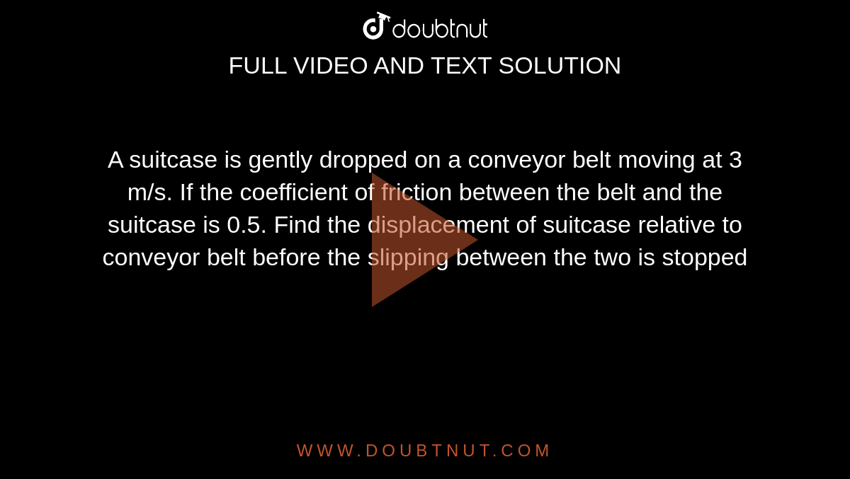 A Suitcase Is Gently Dropped On A Conveyor Belt Moving At 3 M s If Th