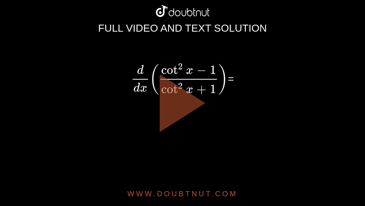 `(d)/(dx)((cot^(2)x-1)/(cot^(2)x+1))`=
