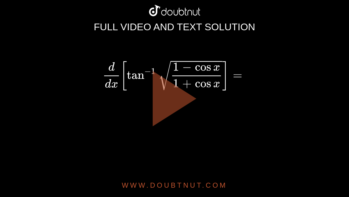 `(d)/(dx)[tan^(-1)sqrt((1-cosx)/(1+cosx))]=`