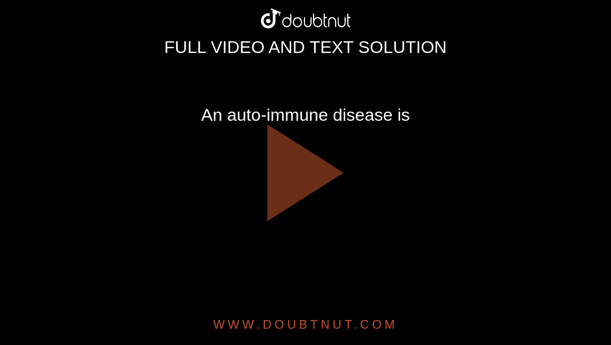 An auto-immune disease is 