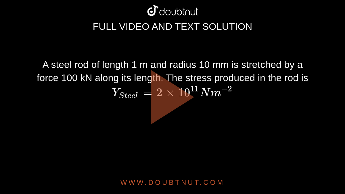 A Steel Rod Of Length 1 M And Radius 10 Mm Is Stretched By A Force 100