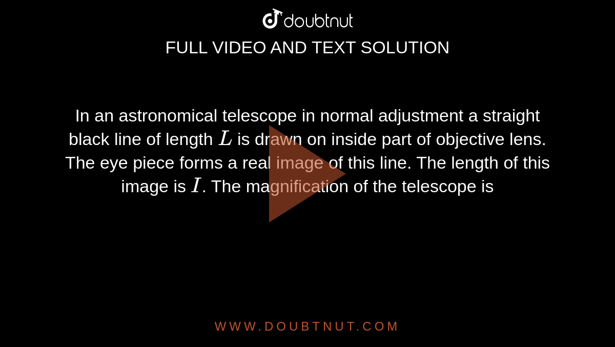 In an astronomical telescope in normal adjustment a straight black line ...