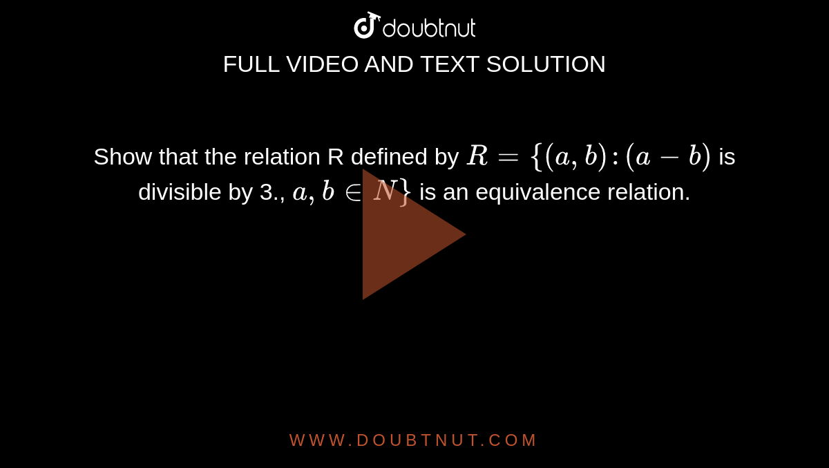Show that the relation R defined by `R = {(a, b): (a - b)` is divisible by 3., `a, b in N}` is an equivalence relation.