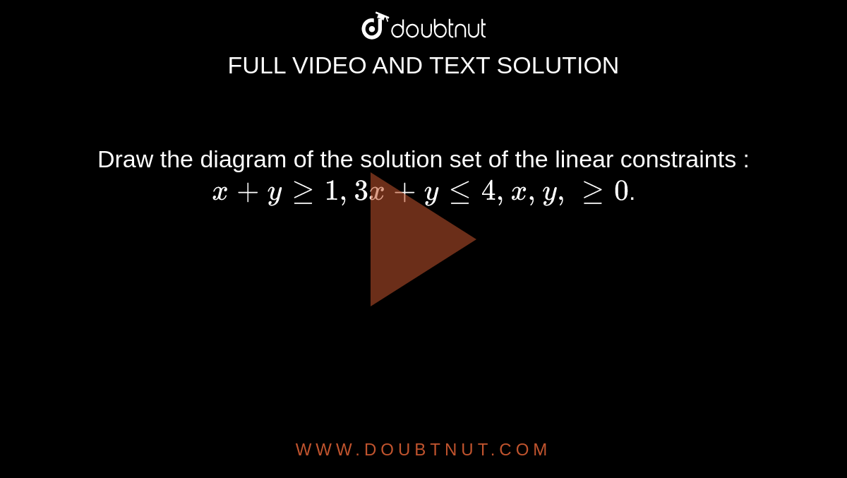 Draw the diagram of the solution set of the linear constraints : `x + y ge 1, 3x + y le 4, x, y, ge 0`.