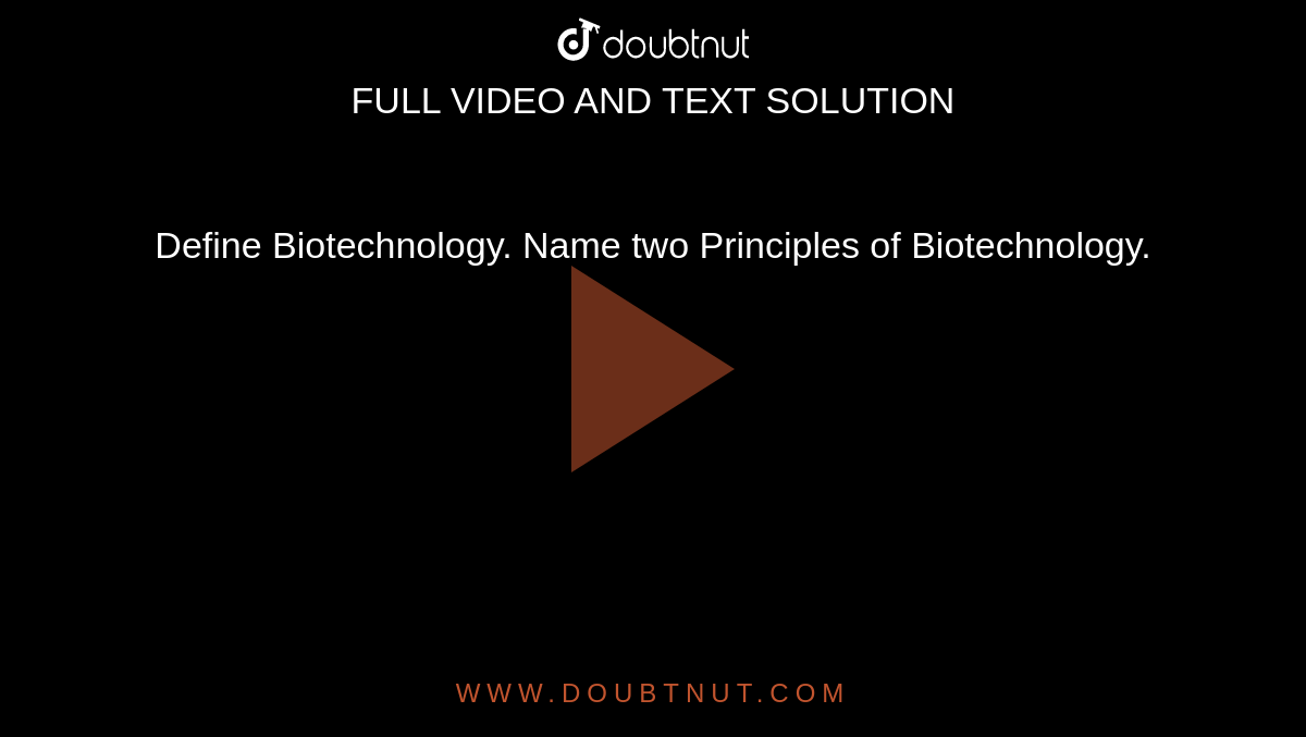 Define Biotechnology. Name two Principles of Biotechnology. 