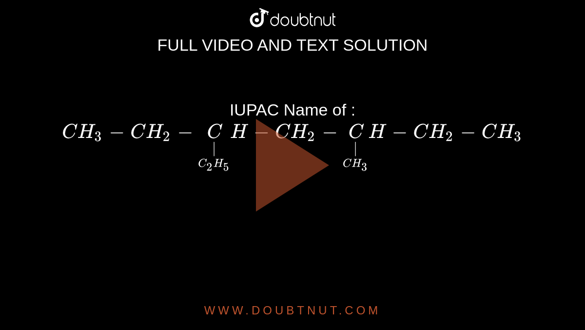 IUPAC Name of :  `CH_3 -CH_2 - underset(underset(C_2 H_5)|)CH - CH_2 - underset(underset(CH_3)|)CH -CH_2 - CH_3`