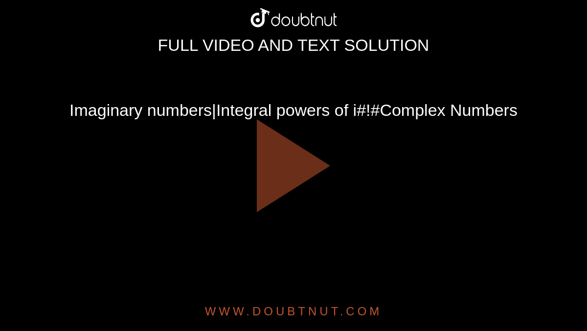 Imaginary numbers|Integral powers of i#!#Complex Numbers