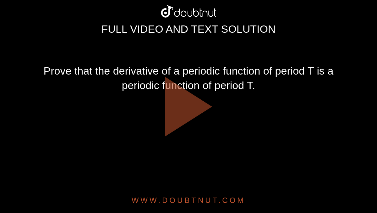 Prove that the derivative of a periodic function of period T is a periodic function of period T.