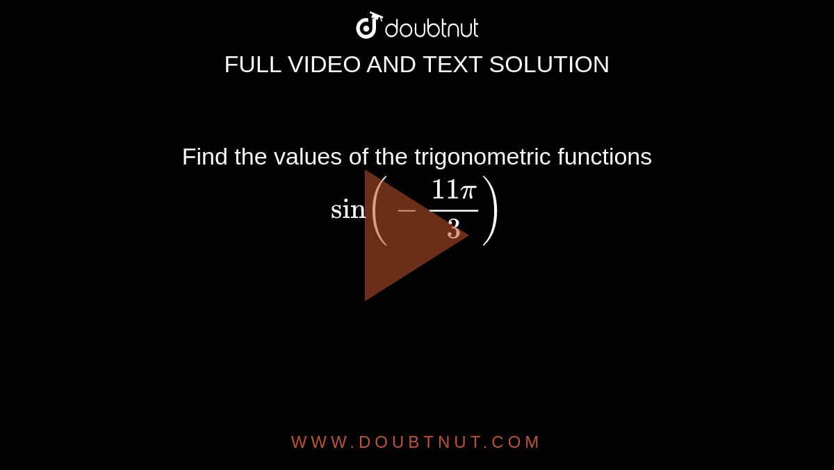 Find the values  of the trigonometric functions <br> `sin(-(11pi)/(3))` 