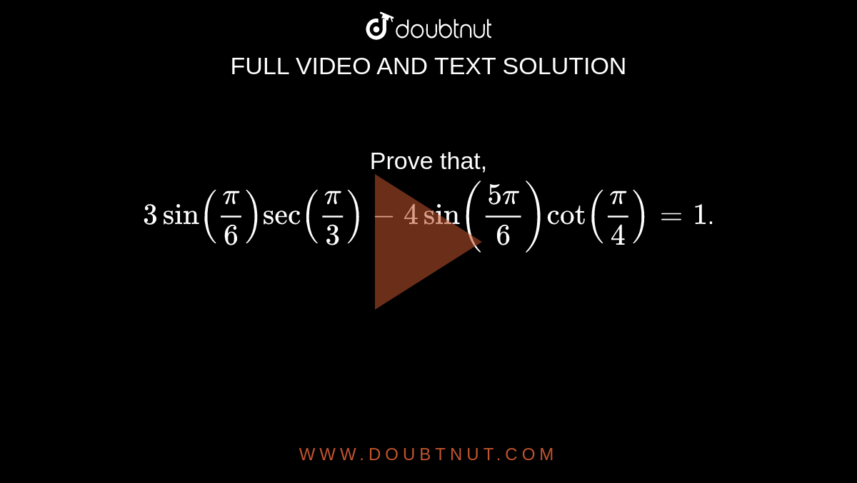 Prove that, <br> `3sin((pi)/(6))sec((pi)/(3))-4sin((5pi)/(6))cot((pi)/(4))=1`. 
