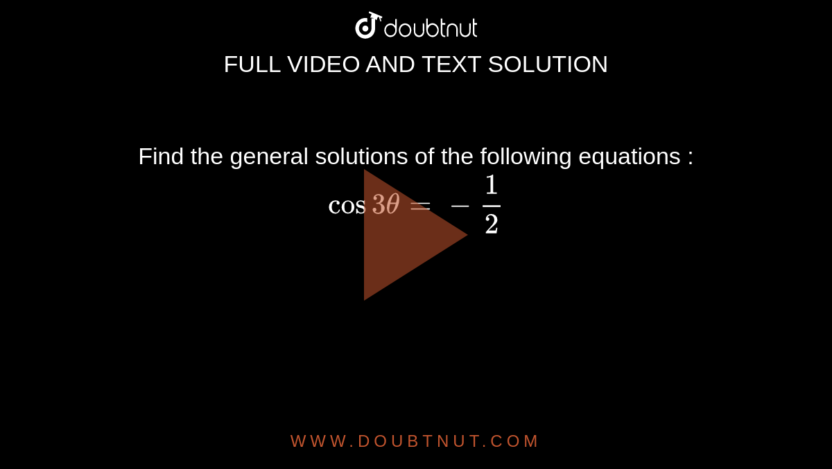 Find the general solutions of the following equations : <br> `cos3theta=-(1)/(2)`