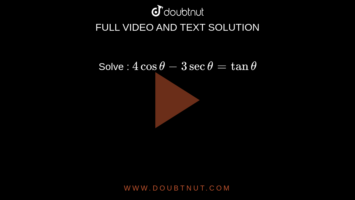Solve : `4costheta-3sectheta=tantheta` 