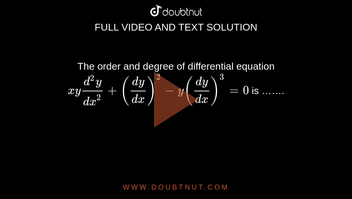 The  order  and degree  of  differential  equation  ` xy (d^2 y)/( dx^2) +((dy)/(dx))^2  -y  ((dy)/(dx))^3  =0` is …….