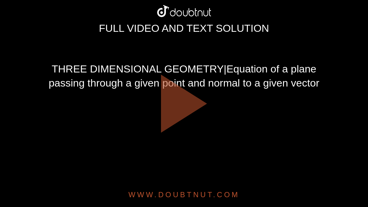 THREE DIMENSIONAL GEOMETRY|Equation of a plane passing through a given point and normal to a given vector