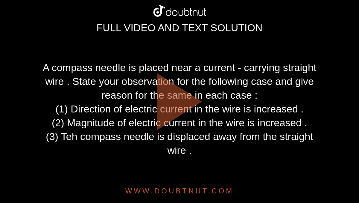 A compass needle is placed near a current carrying straight wire