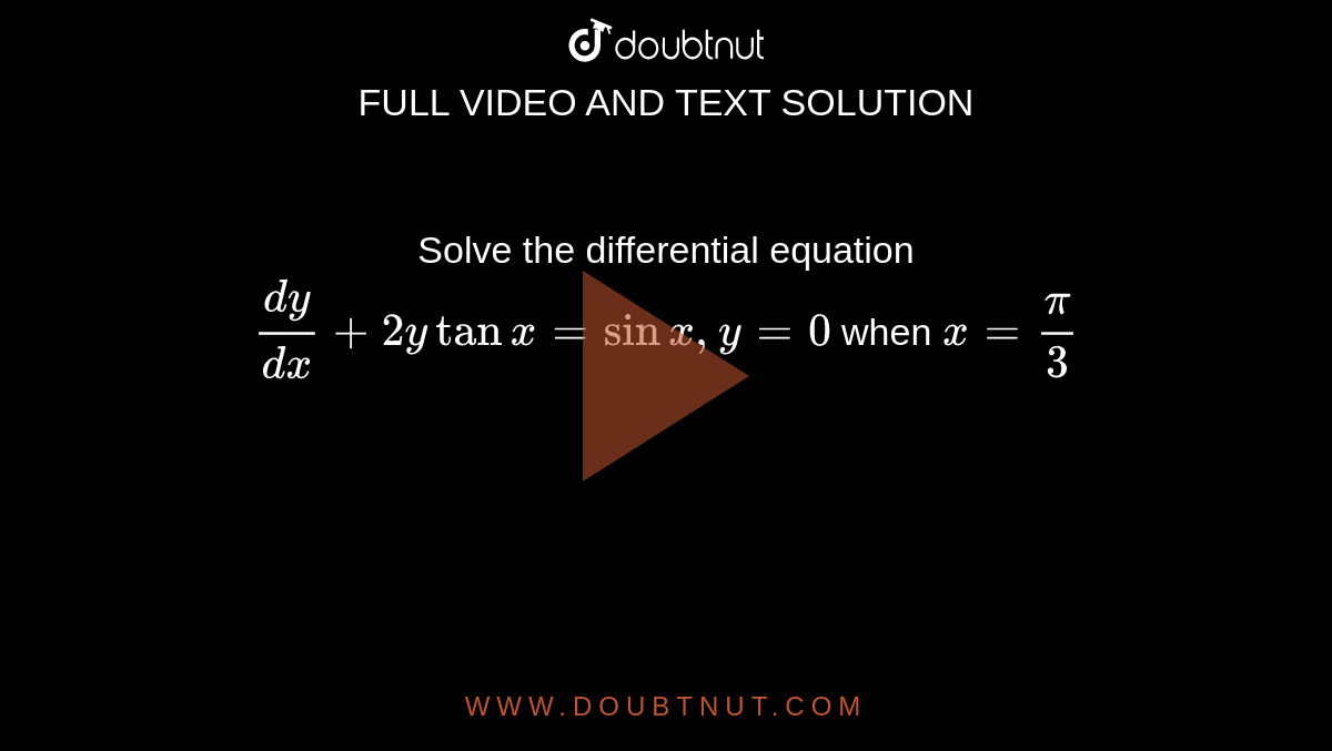 Solve the differential equation `dy/dx+2y tan x=sin x,y=0` when `x=pi/3`