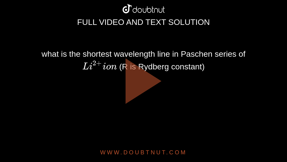 what-is-the-shortest-wavelength-line-in-paschen-series-of-li-2-ion