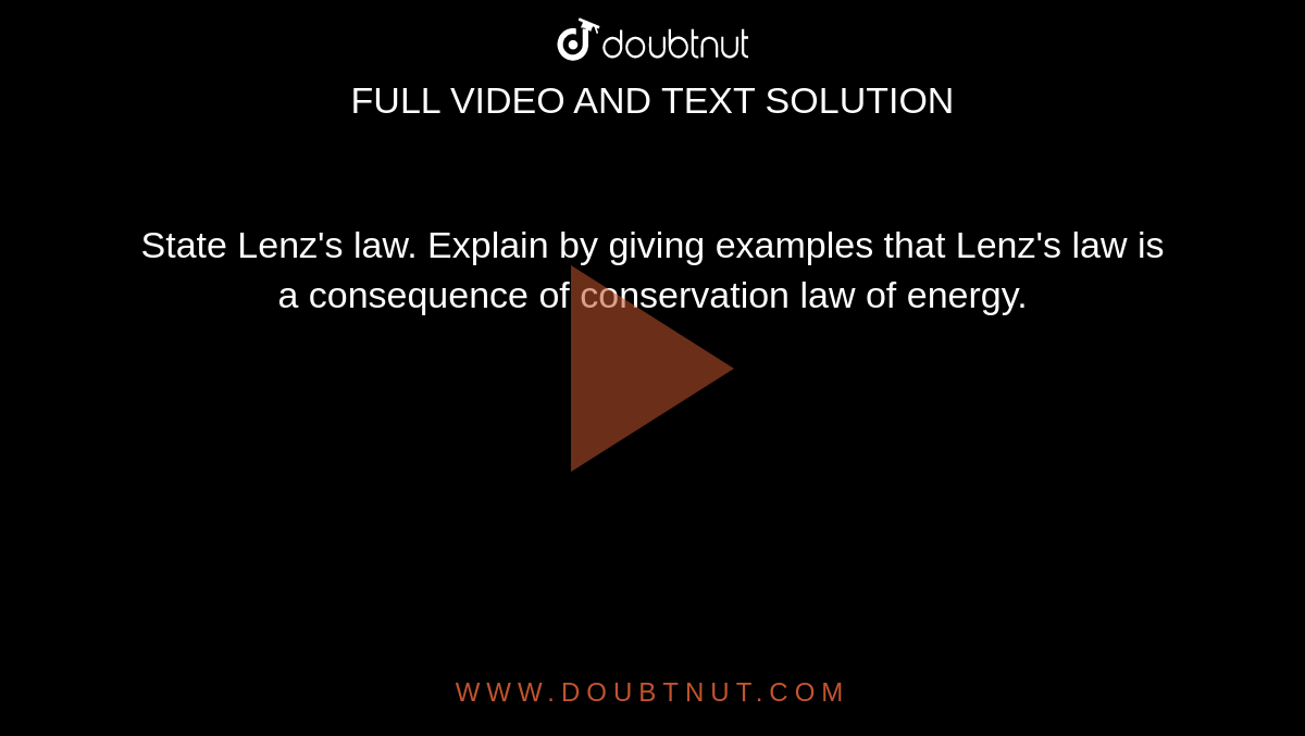 State Lenz's law. Explain by giving examples that Lenz's law is a