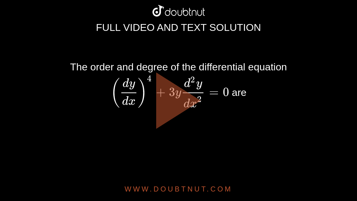 The order and degree of the differential equation `(dy/dx)^4+3y(d^2y)/dx^2=0` are