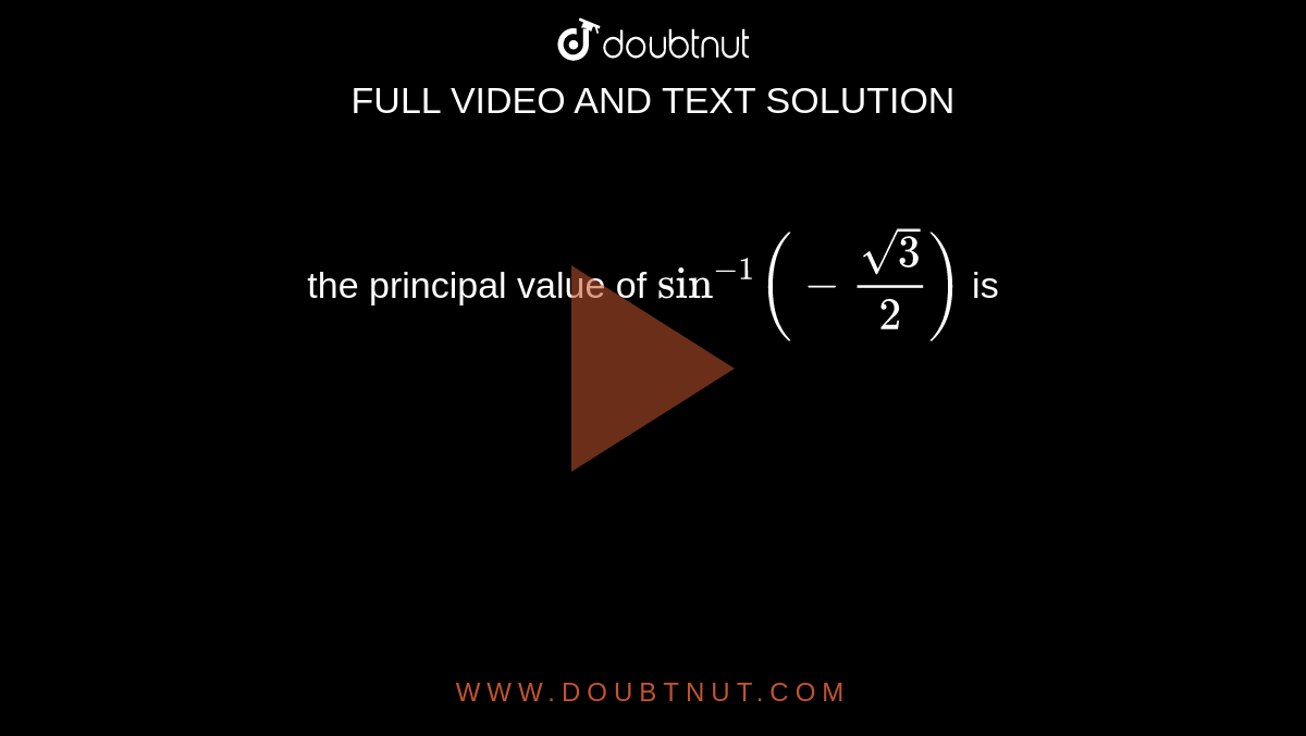 the principal value of `sin^(-1)(-sqrt3/2)` is 