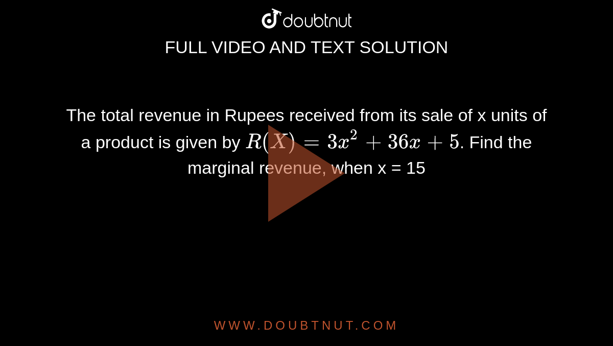The total revenue in Rupees received from its sale of x units of a product is given by `R (X) = 3x^2+ 36x + 5`. Find the marginal revenue, when x = 15
