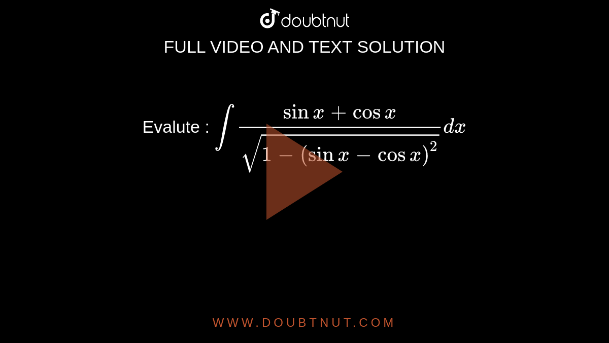 Evalute : `int(sinx+cosx)/sqrt(1-(sinx-cosx)^2)dx`