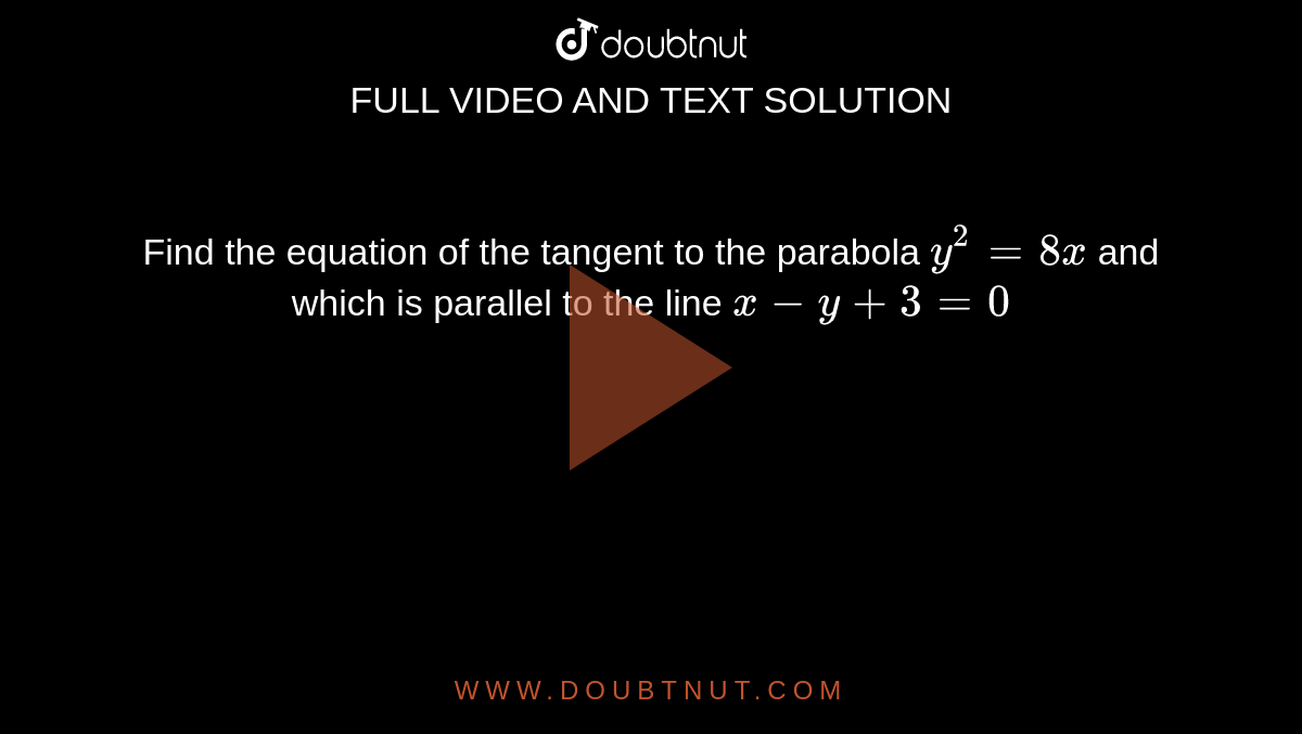 The Equation Of The Tangent To The Parabola Y 2 2 8 X 1 Which Is Parallel To The Line Y 2 X 3 Is