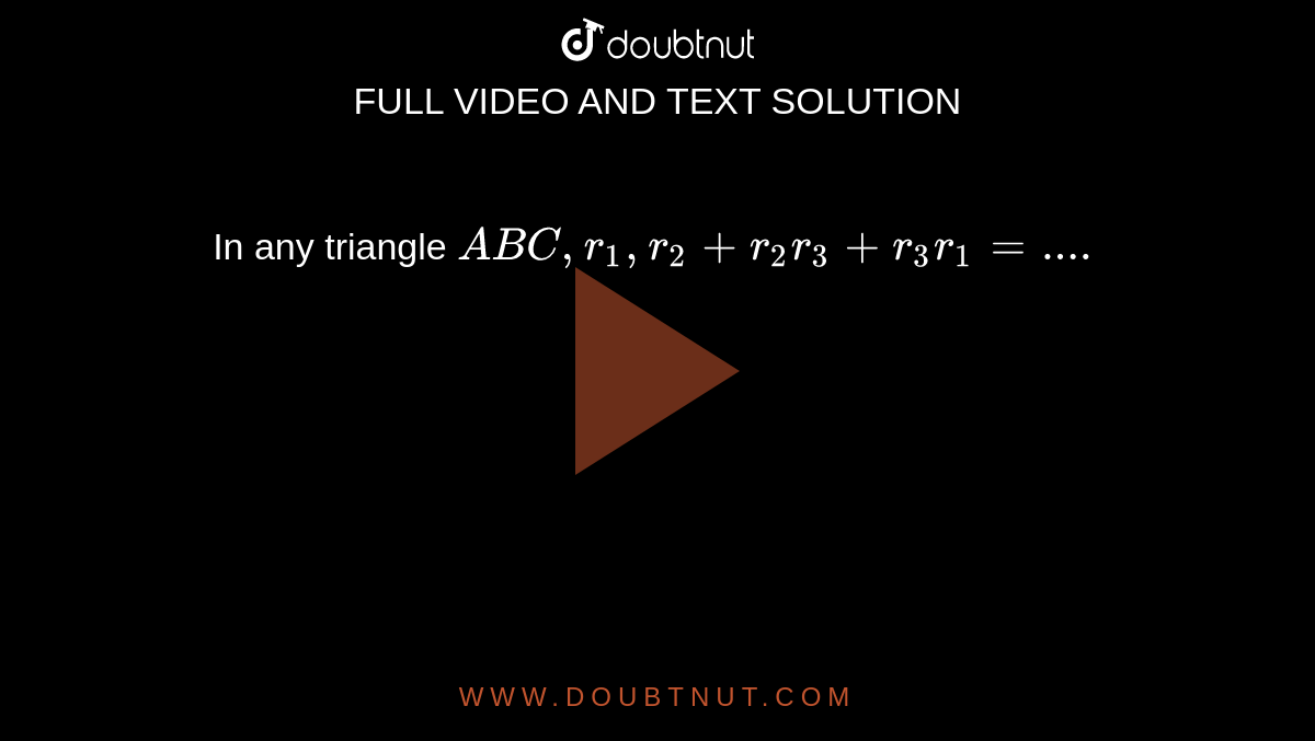 In any triangle `ABC, r_(1),r_(2)+r_(2)r_(3)+r_(3)r_(1)=....`