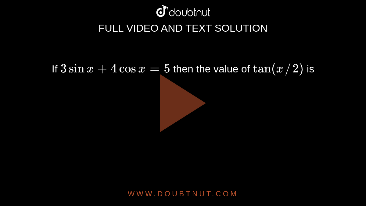 If `3sinx+4cosx=5` then the value of `tan(x//2)` is 