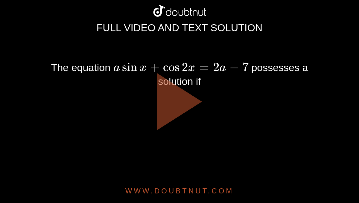 The equation `asinx+cos2x=2a-7` possesses a solution if 