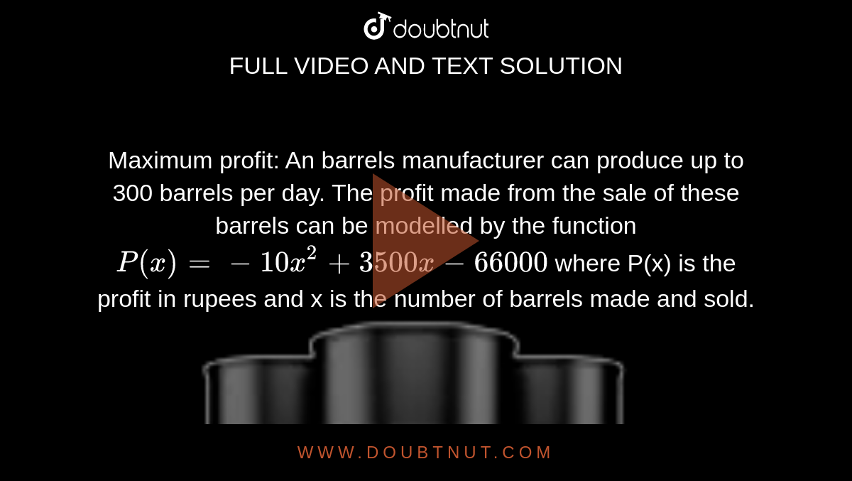 Maximum Profit An Barrels Manufacturer Can Produce Up To 300 Barrels Per Day The Profit Made 