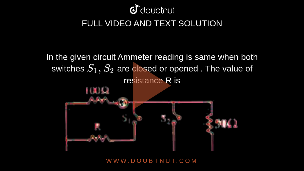 In the given circuit Ammeter reading is same when both switches S(1), S