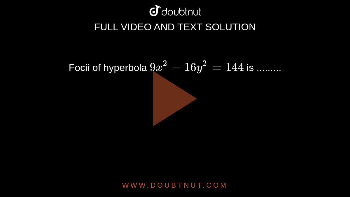 Focii of hyperbola `9x^2-16y^2=144` is .........