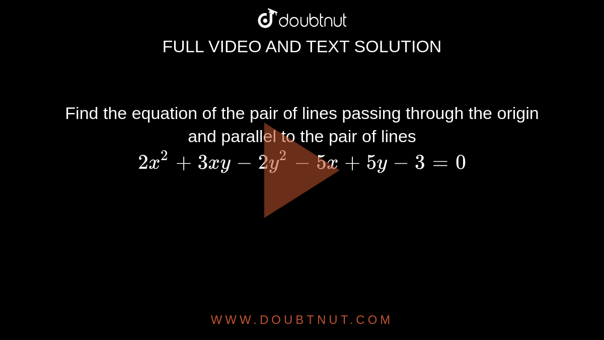 Find the equation of the pair of lines passing through the origin and parallel to the pair of lines `2x^(2)+3xy-2y^(2)-5x+5y-3=0`