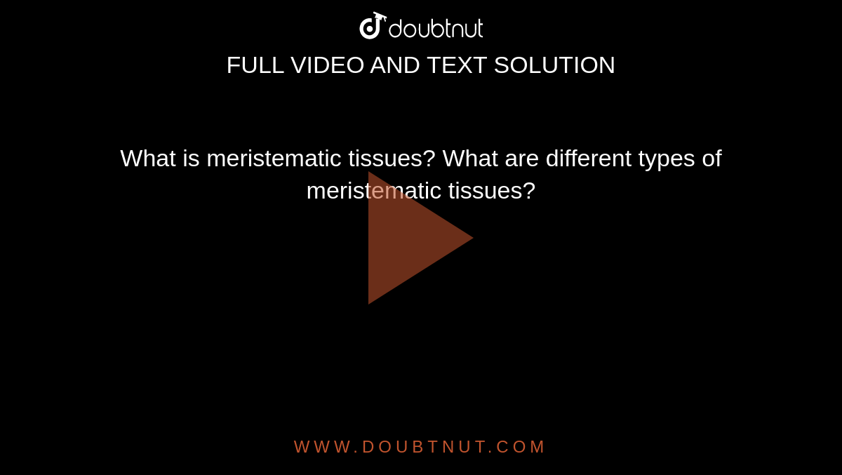 What is meristematic tissues? What are different types of meristematic tissues? 