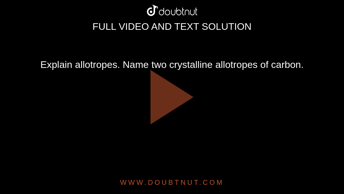 Explain allotropes. Name two crystalline allotropes of carbon.