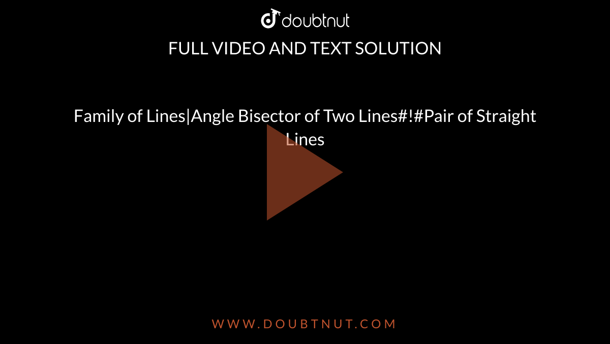 Family of Lines|Angle Bisector of Two Lines#!#Pair of Straight Lines