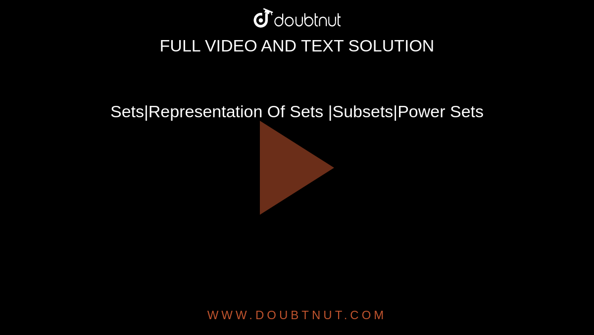 Sets|Representation Of Sets |Subsets|Power Sets