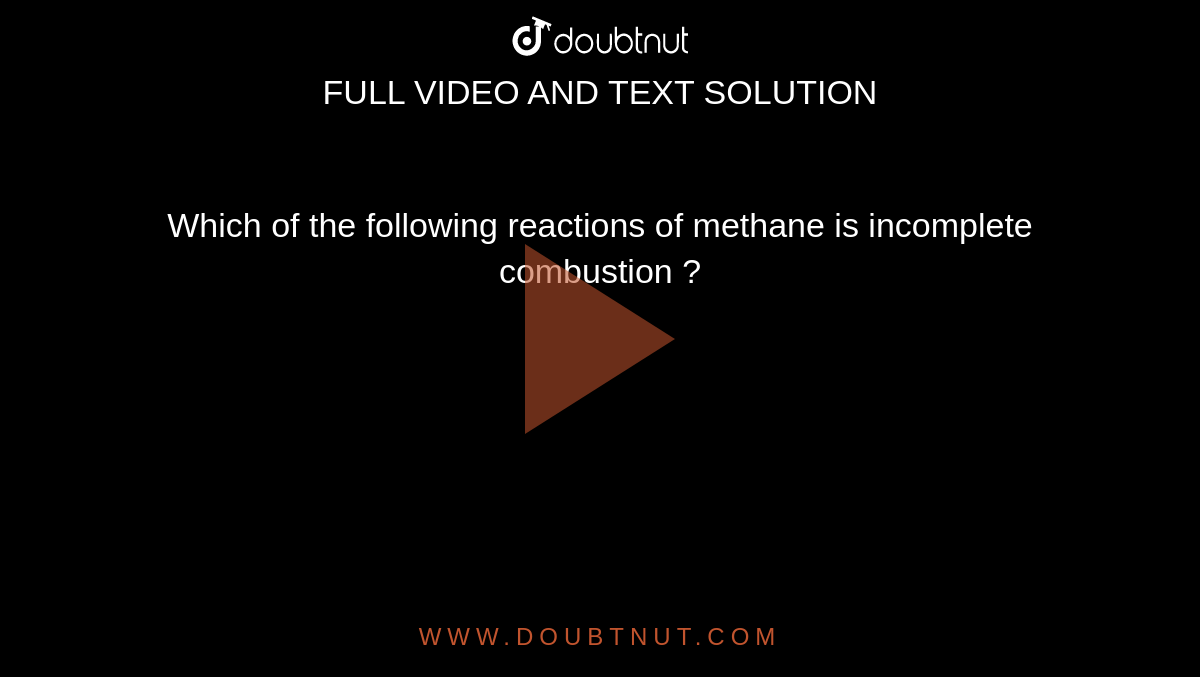 Which of the following reactions of methane is incomplete combustion ?
